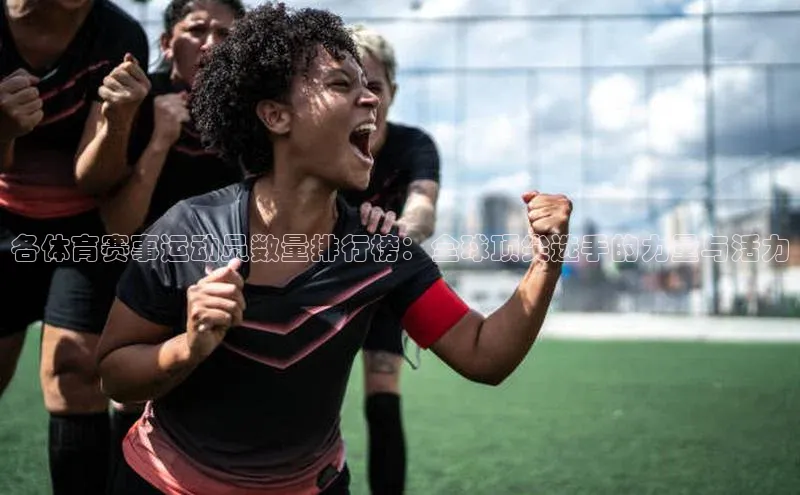 8868体育官网app下载百度安全社区各体育赛事运动员数量排行榜：全球顶尖选手的力量与活力