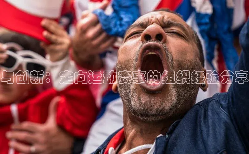 与创新：定向运动赛事的组织经验分享