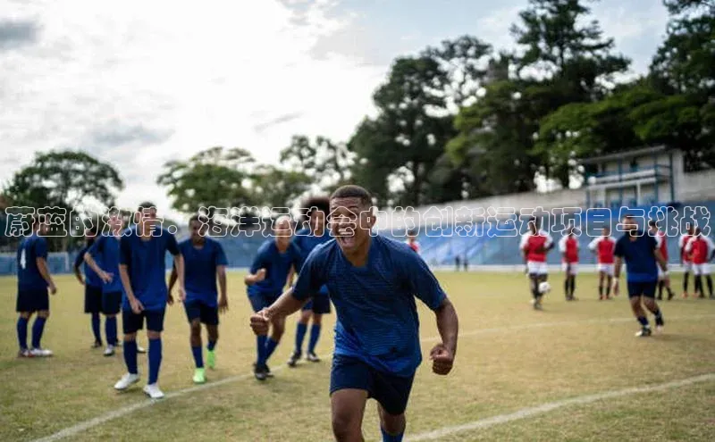 蔚蓝的激情：海洋运动会中的创新运动项目与挑战
