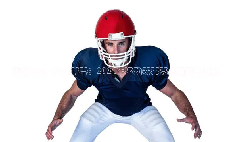 超越极限，绽放青春：2024年运动赛事亮点回顾与展望