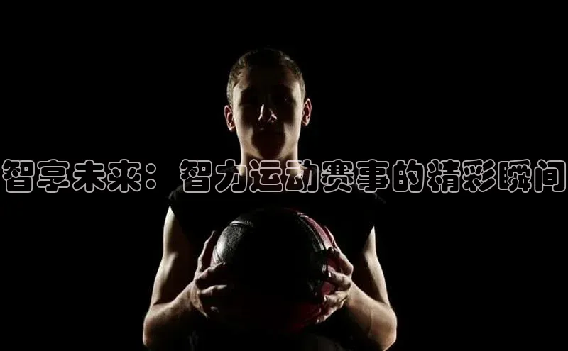 智享未来：智力运动赛事的精彩瞬间