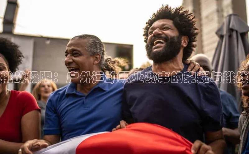 挑战极限：户外运动职业赛事的荣耀与挑战