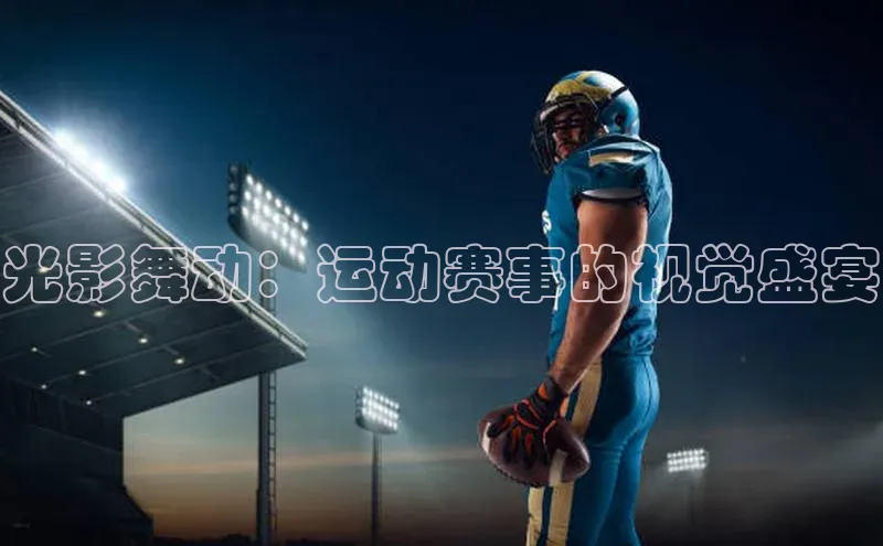 光影舞动：运动赛事的视觉盛宴