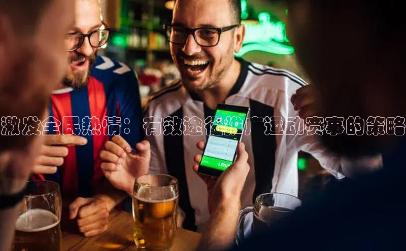 激发全民热情：有效途径推广运动赛事的策略