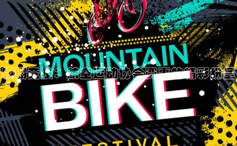 翱翔竞技：航空运动协会赛事的精彩纷呈