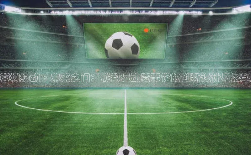蓉城绿动·未来之门：成都运动赛事馆的创新设计与展望