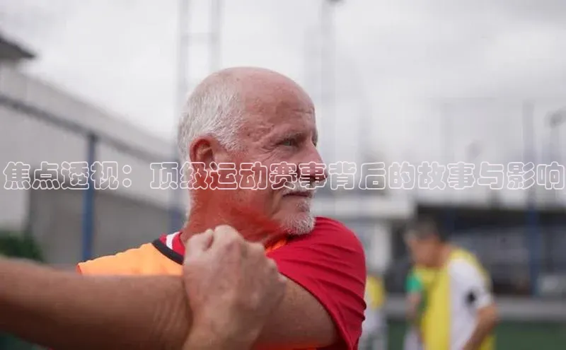 焦点透视：顶级运动赛事背后的故事与影响