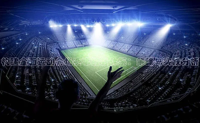 构建全面运动会场赛事服务体系：策略与实践分析