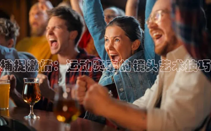 捕捉激情：运动赛事的镜头艺术技巧